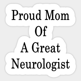 Proud Mom Of A Great Neurologist Sticker